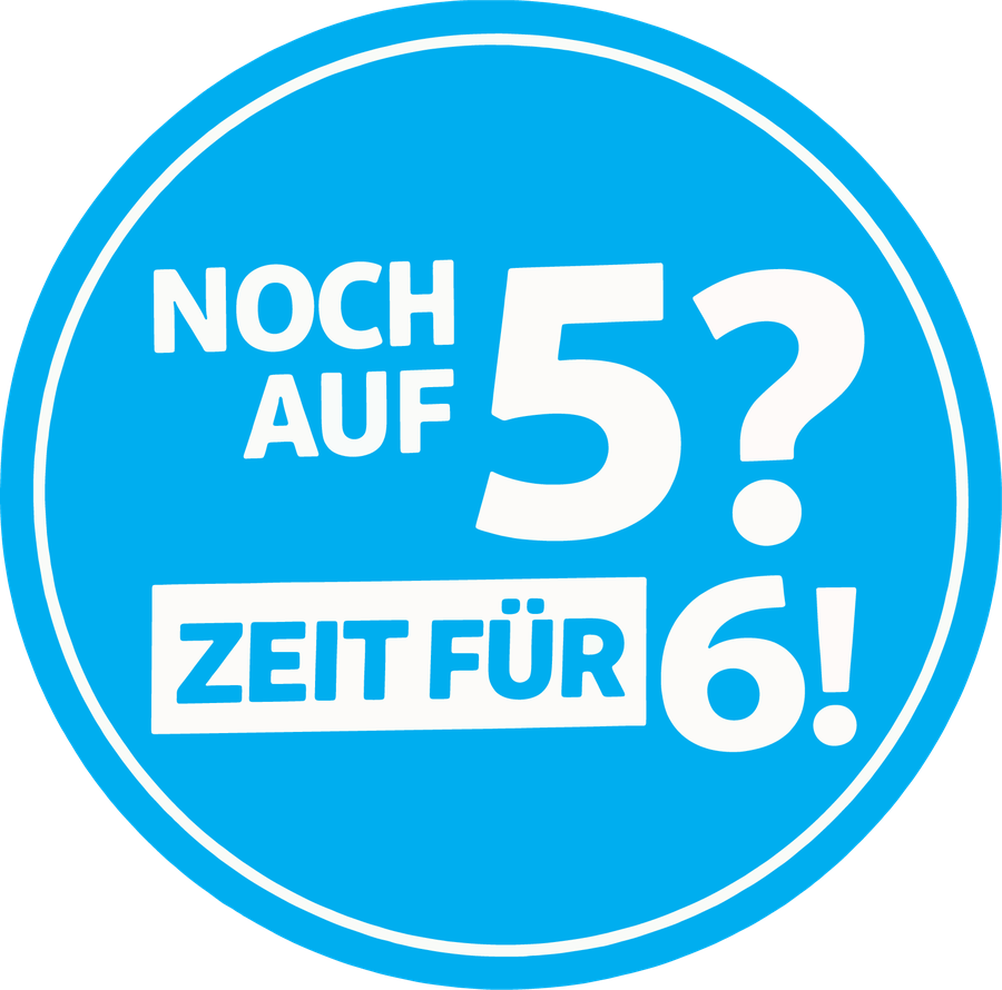 Noch auf 5? Zeit für 6!